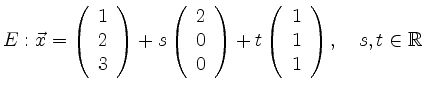 $\displaystyle E: \vec{x} =\left(\begin{array}{c}1\\ 2\\ 3\end{array}\right)+s\l...
...)+t\left(\begin{array}{c}1\\ 1\\ 1\end{array}\right),\quad s,t \in \mathbb{R}
$
