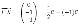 $\displaystyle \overrightarrow{PX} = \begin{pmatrix}0\\ -1 \\ -1\\ \end{pmatrix}
= \frac{1}{2} \vec{u} + (-1) \vec{v} $