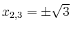 $ x_{2,3}&=\pm\sqrt{3}$