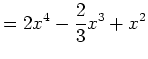 $\displaystyle =2x^4-\frac{2}{3}x^3+x^2$