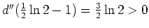 $ d''(\frac{1}{2}\ln{2}-1)=\frac{3}{2}\ln{2}>0$