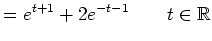 $\displaystyle =e^{t+1}+2e^{-t-1} \qquad t \in \mathbb{R}$