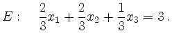 $\displaystyle E: \quad \frac{2}{3}x_1+\frac{2}{3}x_2+\frac{1}{3}x_3=3\,.
$