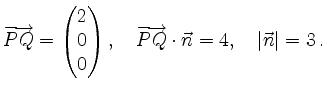 $\displaystyle \overrightarrow{PQ} =
\begin{pmatrix}2 \\ 0 \\ 0 \end{pmatrix},\quad
\overrightarrow{PQ} \cdot \vec{n} = 4,\quad
\vert\vec{n}\vert = 3\,
.
$
