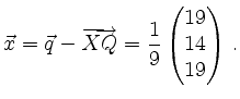 $\displaystyle \vec{x} = \vec{q} - \overrightarrow{XQ}
= \frac{1}{9} \begin{pmatrix}19\\ 14\\ 19\\ \end{pmatrix}\,
.
$