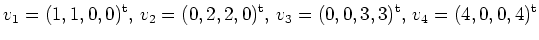 $\displaystyle v_1=(1,1,0,0)^{\operatorname t},\,
v_2=(0,2,2,0)^{\operatorname t},\,
v_3=(0,0,3,3)^{\operatorname t},\,
v_4=(4,0,0,4)^{\operatorname t}
$