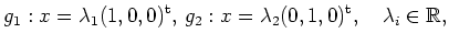 $\displaystyle g_1:x=\lambda_1(1,0,0)^{\operatorname t},\,
g_2: x=\lambda_2(0,1,0)^{\operatorname t},\quad \lambda_i\in\mathbb{R},
$