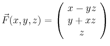 $\displaystyle \vec{F}(x,y,z)=\left(\begin{array}{c} x-yz\\ y+xz\\ z\end{array}\right)
$