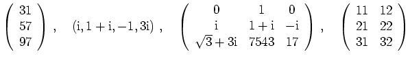 $\displaystyle \left( \begin{array}{c} 31\\ 57\\ 97\end{array}\right)\,,\quad
\l...
...left( \begin{array}{ccccc} 11 & 12 \\
21 & 22 \\
31 & 32
\end{array}\right)
$