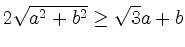 $\displaystyle 2\sqrt{a^2+b^2} \geq \sqrt{3}a+b$