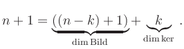 $\displaystyle n+1=\underbrace{((n-k)+1)}_{\dim \operatorname{Bild}} + \underbrace{k}_{\dim \operatorname{ker}}\,.
$