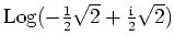$ \mbox{${\operatorname{Log}}(-\frac{1}{2}\sqrt{2} + \frac{\mathrm{i}}{2}\sqrt{2})$}$