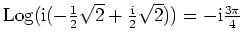 $ \mbox{${\operatorname{Log}}( \mathrm{i}(-\frac{1}{2}\sqrt{2} + \frac{\mathrm{i}}{2}\sqrt{2})) = -\mathrm{i}\frac{3\pi}{4}$}$