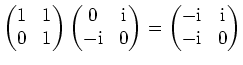 $ \mbox{$\left(\begin{matrix}1 & 1 \\  0 & 1\end{matrix}\right)\left(\begin{matr...
...\begin{matrix}-\mathrm{i} & \mathrm{i} \\  -\mathrm{i} & 0\end{matrix}\right)$}$
