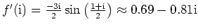 $ \mbox{$f'(\mathrm{i}) = \frac{-3\mathrm{i}}{2}\sin\left(\frac{1+\mathrm{i}}{2}\right) \approx 0.69 - 0.81\mathrm{i}$}$