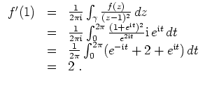 $ \mbox{$\displaystyle
\begin{array}{rcl}
f'(1)
& = & \frac{1}{2\pi \mathrm{i}}...
...^{-\mathrm{i}t} + 2 + e^{\mathrm{i}t})\, dt \\
& = & 2\; . \\
\end{array}$}$