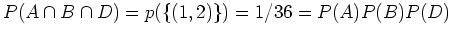 $ \mbox{$P(A\cap B\cap D) = p(\{ (1,2)\}) = 1/36 = P(A)P(B)P(D)$}$