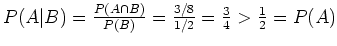 $ \mbox{$P(A\vert B)=\frac{P(A\cap B)}{P(B)}=\frac{3/8}{1/2}=\frac{3}{4}>\frac{1}{2}=P(A)$}$