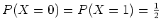 $ \mbox{$P(X = 0) = P(X = 1) = \frac{1}{2}$}$