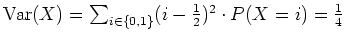 $ \mbox{${\operatorname{Var}}(X) = \sum_{i\in\{ 0,1\}} (i - \frac{1}{2})^2\cdot P(X = i) = \frac{1}{4}$}$