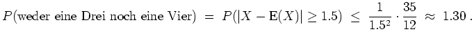 $ \mbox{$\displaystyle
P(\text{weder eine Drei noch eine Vier})\; =\; P(\vert ...
...geq1.5) \;\leq\; \frac{1}{1.5^2}\cdot
\frac{35}{12} \;\approx\; {1.30}\; .
$}$
