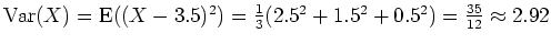 $ \mbox{${\operatorname{Var}}(X) = {\operatorname{E}}((X-3.5)^2) =
\frac{1}{3}(2.5^2+1.5^2+0.5^2) = \frac{35}{12} \approx 2.92$}$