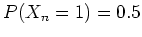 $ \mbox{$P(X_n = 1) = 0.5$}$