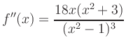 $\displaystyle f^{\prime\prime}(x)
= \frac{18x(x^2+3)}{(x^2-1)^3}
$