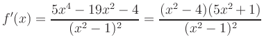 $\displaystyle f^\prime(x) =
\frac{5x^4-19x^2-4}{(x^2-1)^2} =
\frac{(x^2-4)(5x^2+1)}{(x^2-1)^2}
$