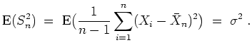$ \mbox{$\displaystyle
{\operatorname{E}}(S^2_n)\; = \;
{\operatorname{E}}\bigl(\frac{1}{n-1}\sum_{i=1}^n(X_i-\bar{X}_n)^2\bigr)\; =\; \sigma^2\; .
$}$