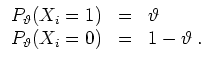 $ \mbox{$\displaystyle
\begin{array}{rcl}
P_\vartheta(X_i=1) & = & \vartheta \\
P_\vartheta(X_i=0) & = & 1-\vartheta\; .
\end{array}$}$