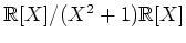 $ \mbox{$\mathbb{R}[X]/(X^2 + 1)\mathbb{R}[X]$}$