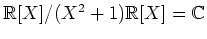 $ \mbox{$\mathbb{R}[X]/(X^2 + 1)\mathbb{R}[X] = \mathbb{C}$}$
