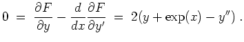 $ \mbox{$\displaystyle
0\; =\; \frac{\partial F}{\partial y} - \frac{d}{dx}\frac{\partial F}{\partial y'} \; =\; 2(y + \exp(x) - y'')\; .
$}$