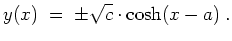 $ \mbox{$\displaystyle
y(x) \; =\; \pm \sqrt{c} \cdot \cosh(x-a)\; .
$}$