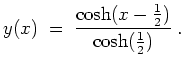 $ \mbox{$\displaystyle
y(x) \; =\; \frac{\cosh(x-\frac{1}{2})}{\cosh(\frac{1}{2})}\; .
$}$