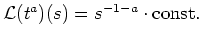 $ \mbox{${\operatorname{\mathcal{L}}}(t^a)(s) = s^{-1-a}\cdot{\mbox{const.}}$}$