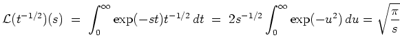 $ \mbox{$\displaystyle
{\operatorname{\mathcal{L}}}(t^{-1/2})(s) \; =\; \int_0...
..., dt \; =\; 2 s^{-1/2}\int_0^\infty \exp(-u^2) \, du = \sqrt{\frac{\pi}{s}}
$}$