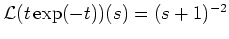 $ \mbox{${\operatorname{\mathcal{L}}}(t\exp(-t))(s) = (s+1)^{-2}$}$