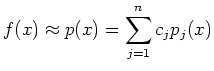 $\displaystyle f(x) \approx p(x) = \sum_{j=1}^n c_j p_j(x)
$