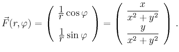 $\displaystyle \vec{F}(r,\varphi) =\left(\begin{array}{c}\frac{\displaystyle 1}{...
...x}{x^2+y^2}
\\ [2ex] \displaystyle \frac{y}{x^2+y^2}\end{array}\right)
\,.
$