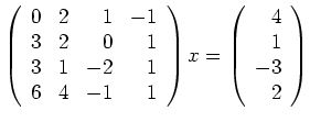 $\displaystyle \left(\begin{array}{rrrr} 0&2&1&-1\\
3&2&0&1\\
3&1&-2&1\\
6&4&-1&1 \end{array}\right)x=
\left(\begin{array}{r}4\\ 1\\ -3\\ 2\end{array}\right)$