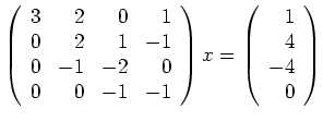$\displaystyle \left(\begin{array}{rrrr}3&2&0&1\\ 0&2&1&-1\\ 0&-1&-2&0\\ 0&0&-1&-1\end{array}\right)x=\left(\begin{array}{r}1\\ 4\\ -4\\ 0\end{array}\right)$