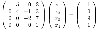 $\displaystyle \left(\begin{array}{rrrr} 1&5&0&3\\
0&4&-1&3\\
0&0&-2&7\\
0...
..._4\end{array}\right)=
\left(\begin{array}{r} -1\\ 0\\ 9\\ 1 \end{array}\right)$