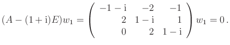 $\displaystyle (A-(1+\mathrm{i})E)w_1=\left(\begin{array}{rrr}-1-\mathrm{i}& -2 &-1\\
2 & 1-\mathrm{i} & 1 \\ 0 & 2 & 1-\mathrm{i}\end{array}\right)w_1 =0\,.
$