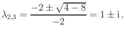 $\displaystyle \lambda_{2,3}=\frac{-2\pm \sqrt{4-8}}{-2}=1\pm \mathrm{i}\,.
$