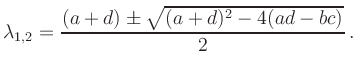 $\displaystyle \lambda_{1,2}=\frac{(a+d)\pm\sqrt{(a+d)^2-4(ad-bc)}}{2}\,.
$