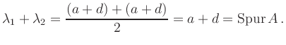 $\displaystyle \lambda_1+\lambda_2=\frac{(a+d)+(a+d)}{2}=a+d=\operatorname{Spur} A \,.
$