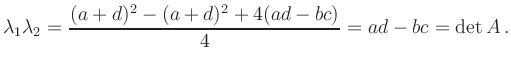 $\displaystyle \lambda_1
\lambda_2=\frac{(a+d)^2-(a+d)^2+4(ad-bc)}{4}=ad-bc=\operatorname{det} A \,.
$