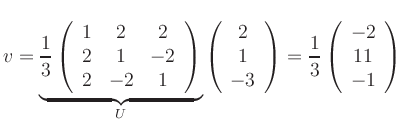 $\displaystyle v =
\underbrace{
\frac{1}{3}\left(\begin{array}{ccc}
1 & 2 & 2 \\...
...ht) =
\frac{1}{3}\left( \begin{array}{c}
-2 \\ 11 \\ -1
\end{array} \right)
$